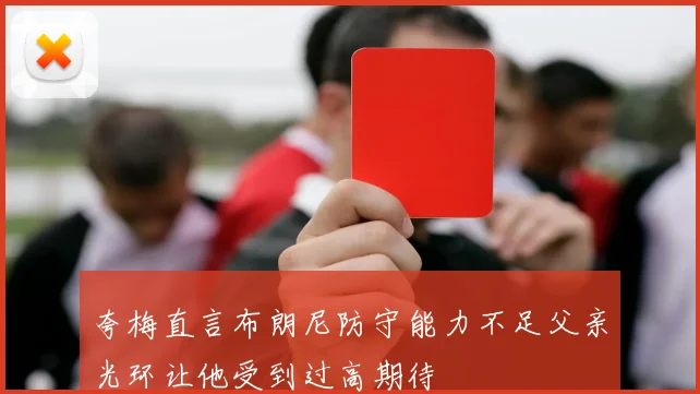 夸梅直言布朗尼防守能力不足父亲光环让他受到过高期待